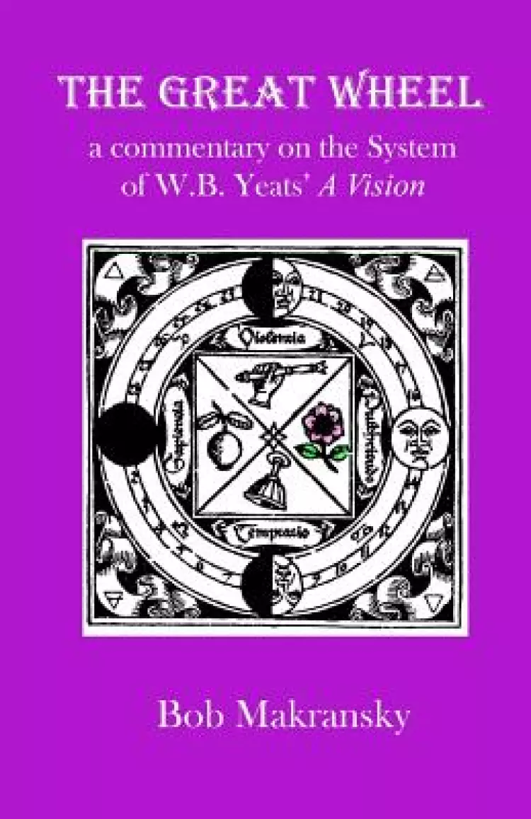 The Great Wheel: A Commentary on the System of W.B. Yeats' a Vision