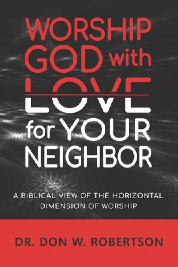 Worship God with Love for Your Neighbor: A Biblical View of the Horizontal Dimension of Worship