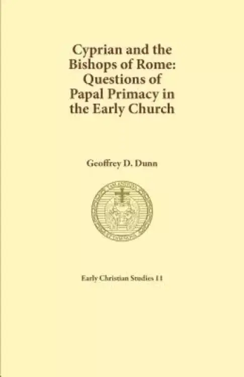 Cyprian and the Bishops of Rome: Questions of Papal Primacy in the Early Church