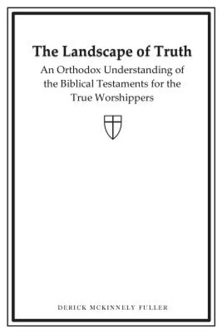 The Landscape of Truth: An Orthodox Understanding of the Biblical Testaments for the True Worshippers