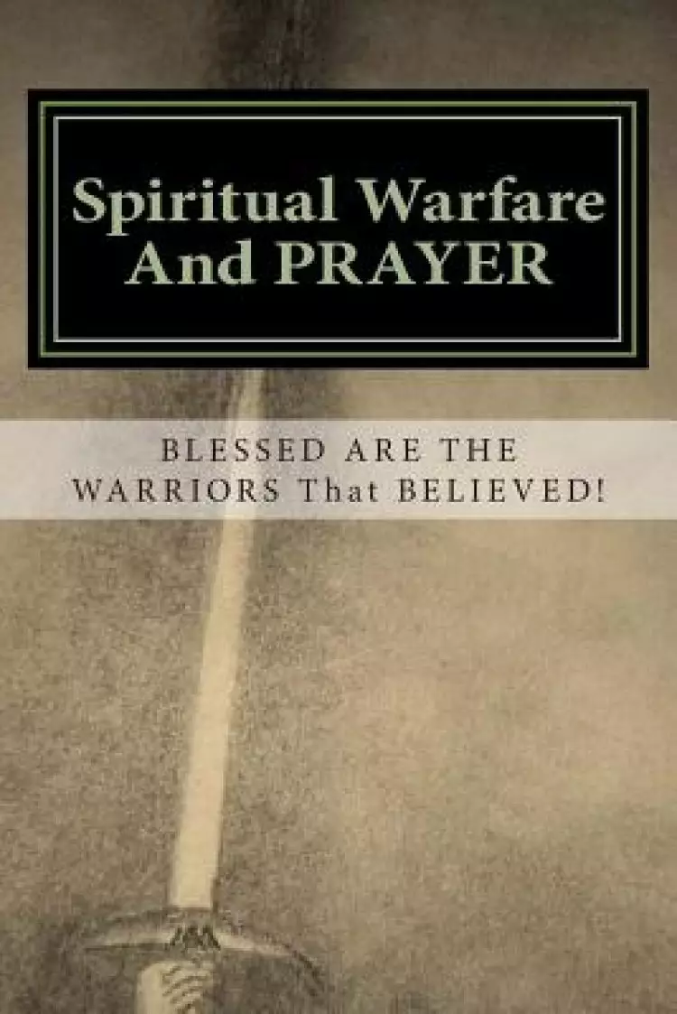 Spiritual Warfare and Prayer: Blessed are the Warriors that Believed!