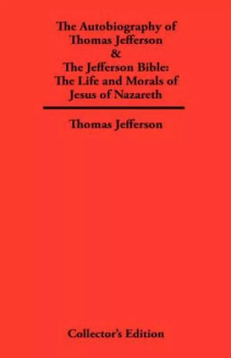 Autobiography of Thomas Jefferson & The Jefferson Bible: The Life and Morals of Jesus of Nazareth