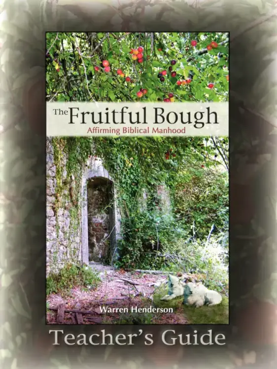 The Fruitful Bough: Affirming Biblical Manhood Teacher's Guide