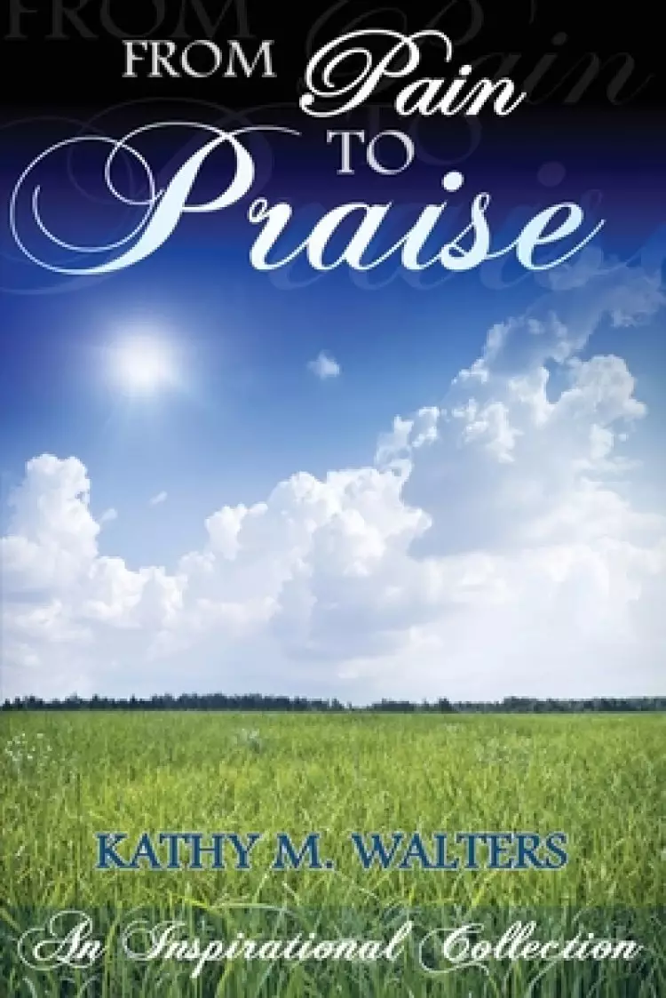 From Pain to Praise: An Inspirational Collection
