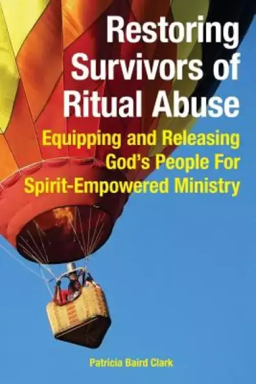 Restoring Survivors of Ritual Abuse: Equipping and Releasing God's People for Spirit-Empowered Ministry
