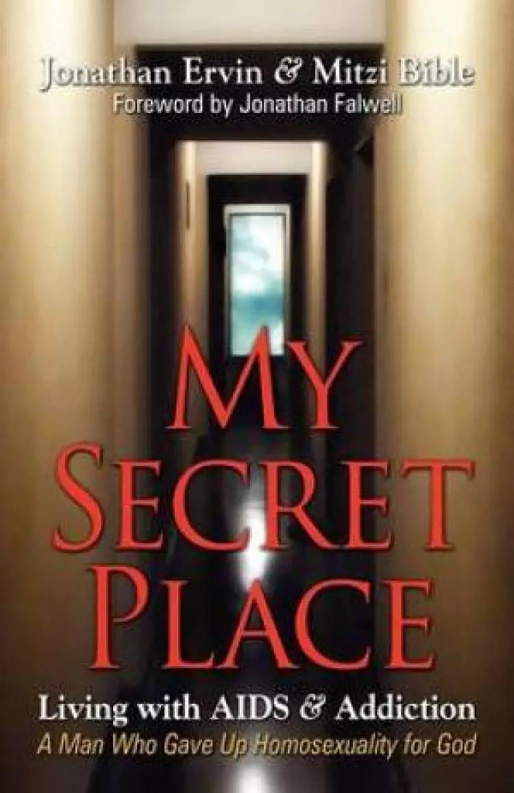 My Secret Place: Living with AIDS & Addiction - A Man Who Gave Up Homosexuality for God