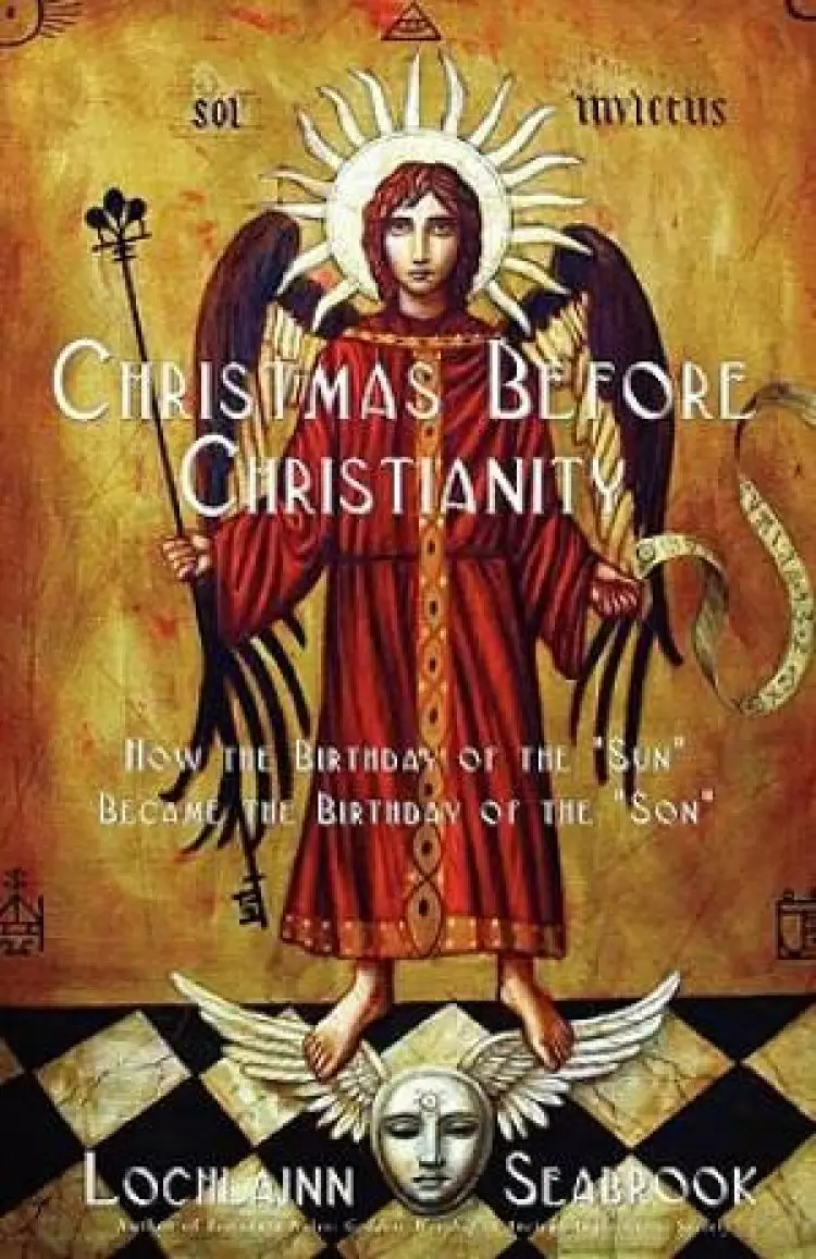 Christmas Before Christianity: How the Birthday of the "Sun" Became the Birthday of the "Son"