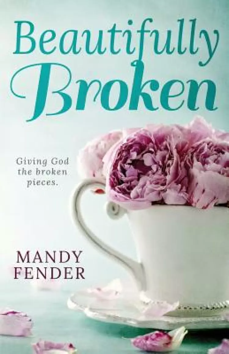 Beautifully Broken: Giving God the Broken Pieces