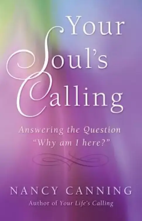 Your Soul's Calling: Answering the Question Why Am I Here?