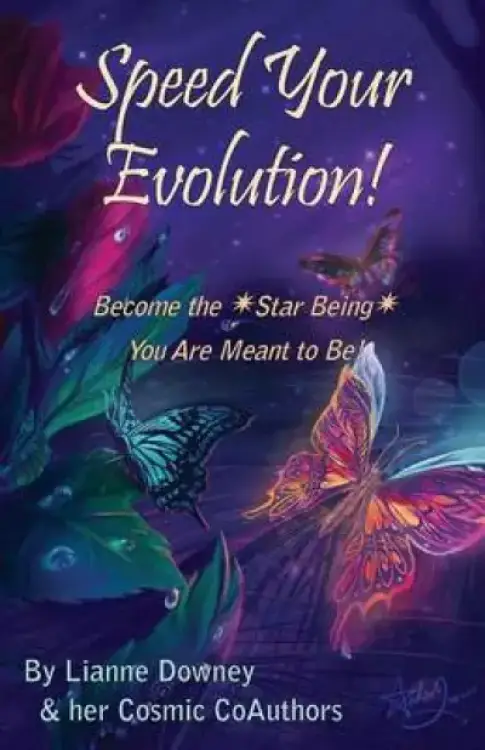 Speed Your Evolution: Become the Star Being You Are Meant to Be