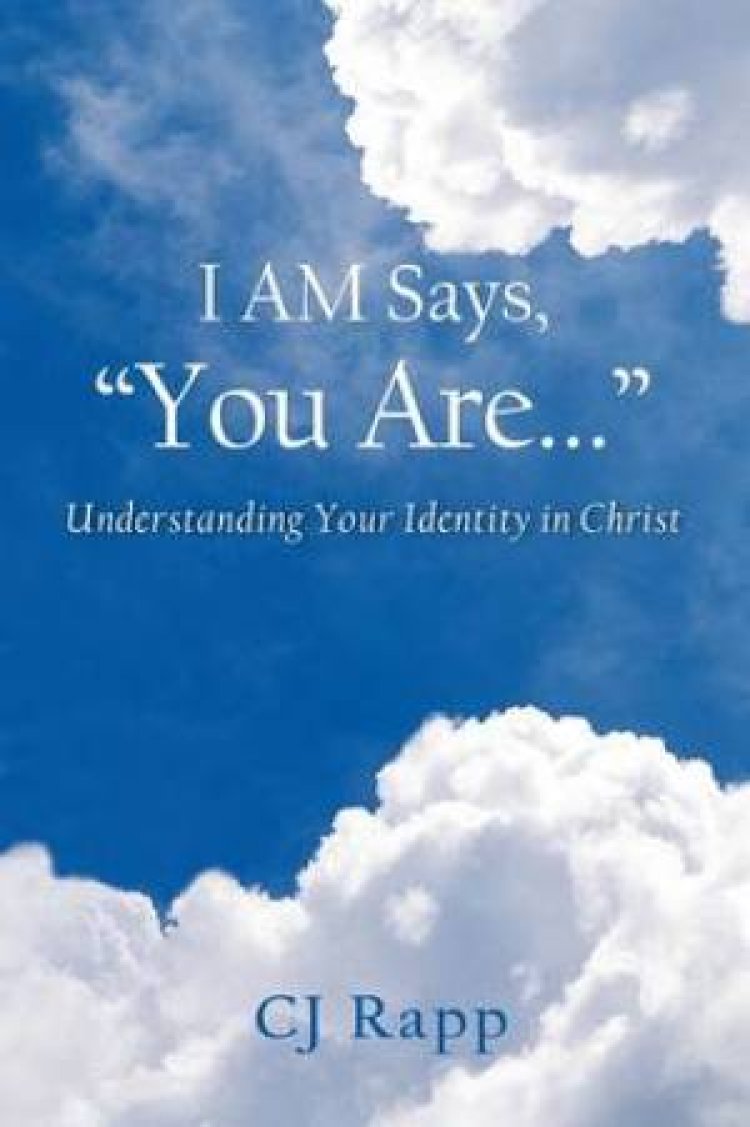 I Am Says, You Are... Understanding Your Identity in Christ
