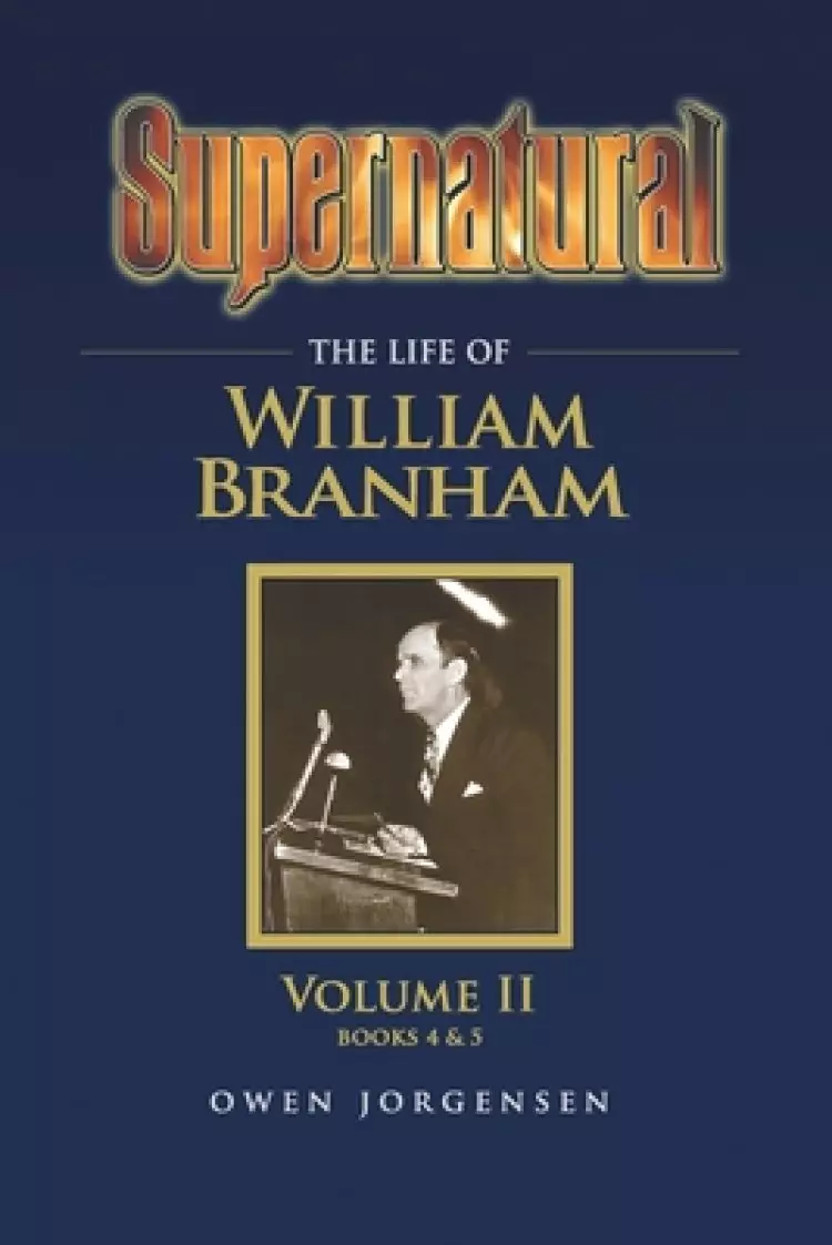 Supernatural - The Life of William Branham Volume II