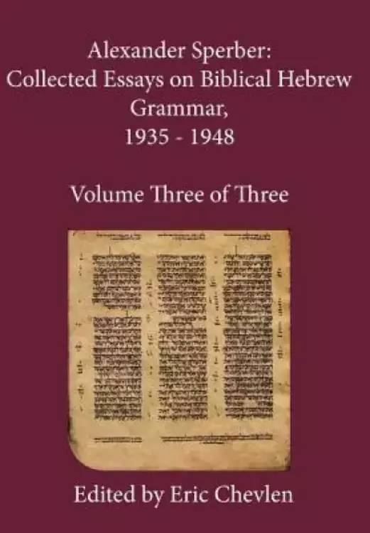Alexander Sperber: Collected Essays on Biblical Hebrew Grammar, 1935 - 1948: Volume Three of Three