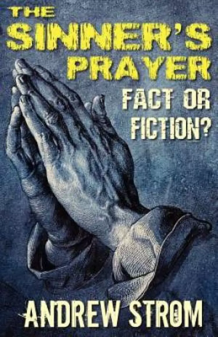 THE SINNER'S PRAYER - FACT or FICTION? - How to get Saved the Bible Way