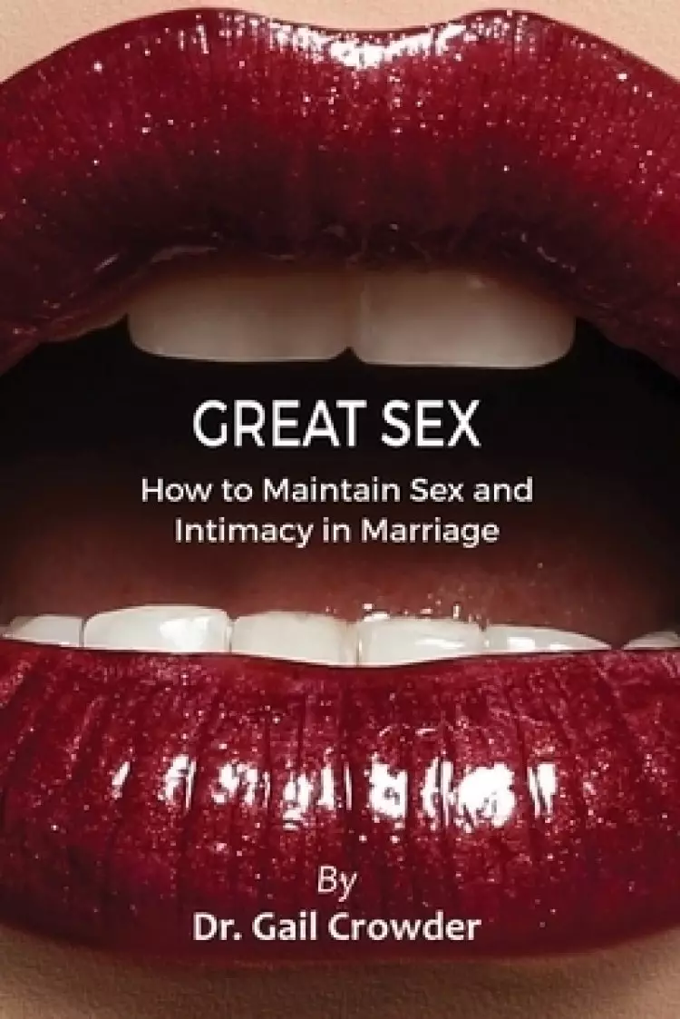Great Sex: How To Maintain Sex and Intimacy In Your Marriage