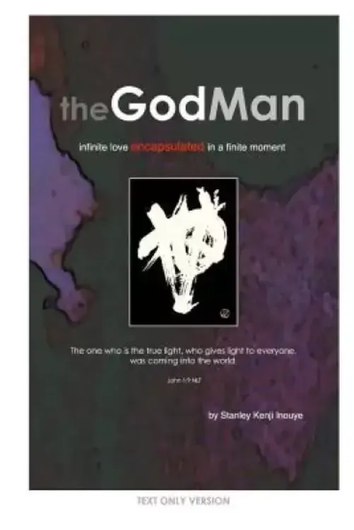 The GodMan (Text Only Version): infinite love encapsulated in a finite moment