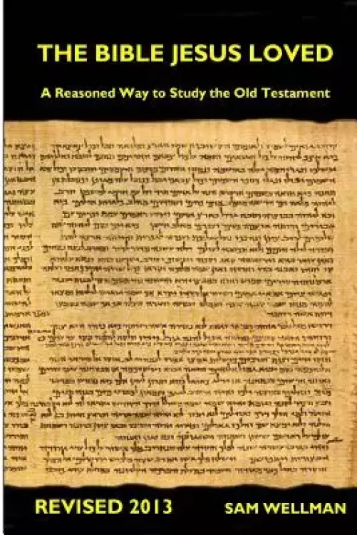The Bible Jesus Loved: A reasoned way to study the Old Testament