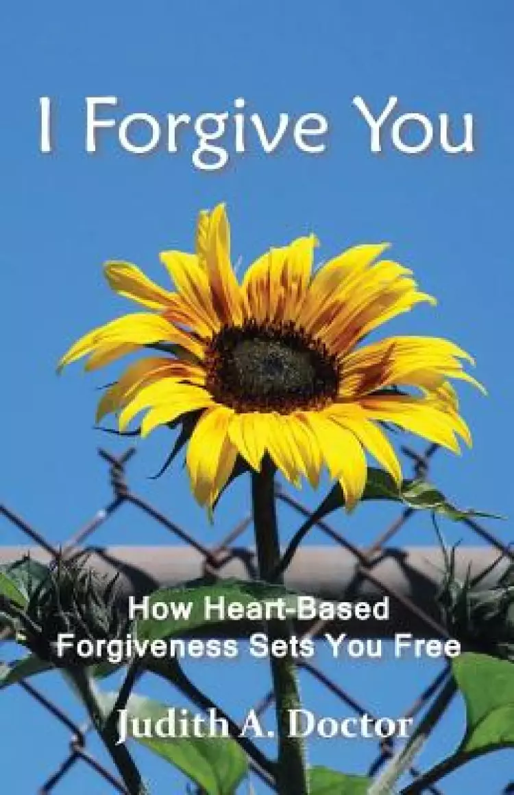 I Forgive You: How Heart-Based Forgiveness Sets You Free