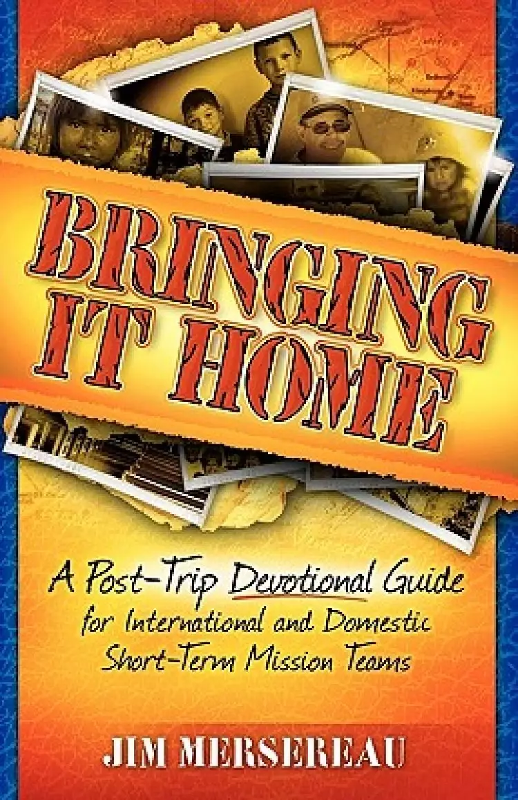 Bringing It Home: A Post-Trip Devotional Guide for International and Domestic Short-Term Mission Teams