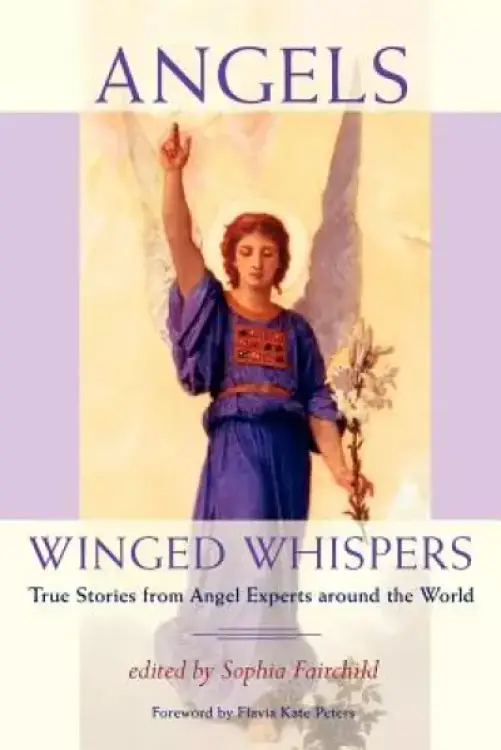Angels: Winged Whispers: True Stories from Angel Experts around the World