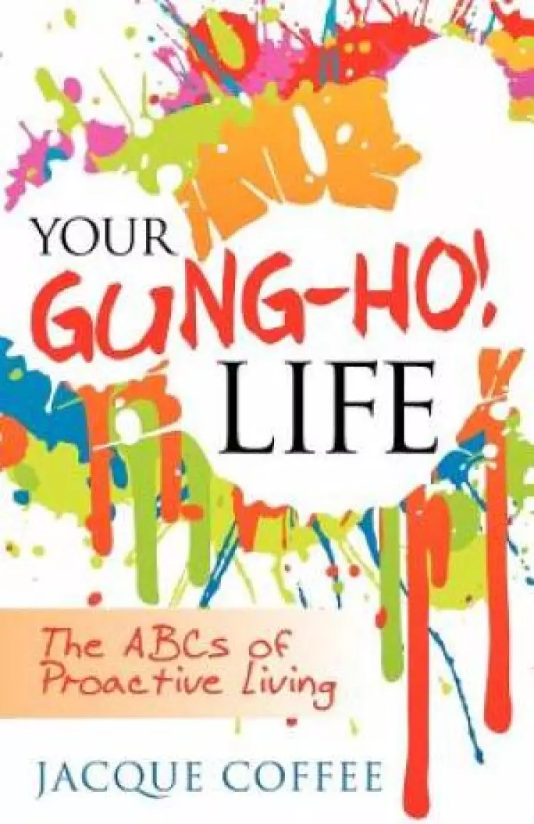 Your Gung-Ho! Life: The ABCs of Proactive Living