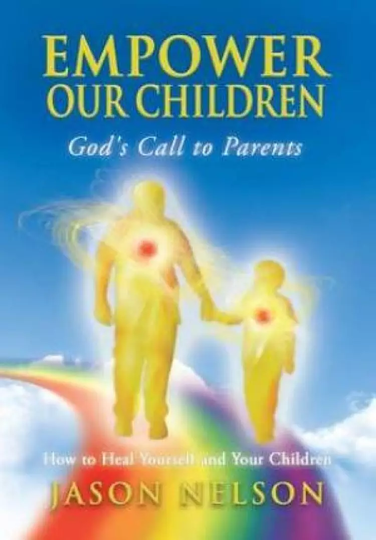 Empower Our Children: God's Call to Parents, How to Heal Yourself and Your Children