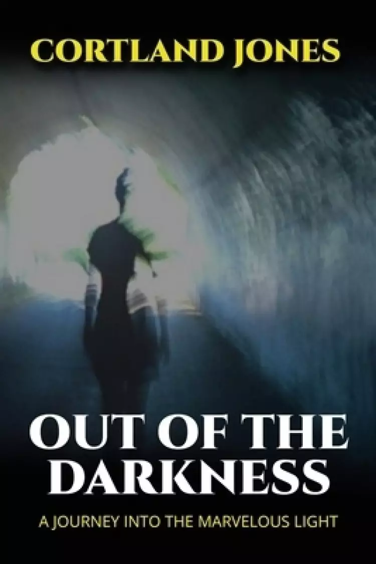 Out of the Darkness: A Journey Into the Marvelous Light