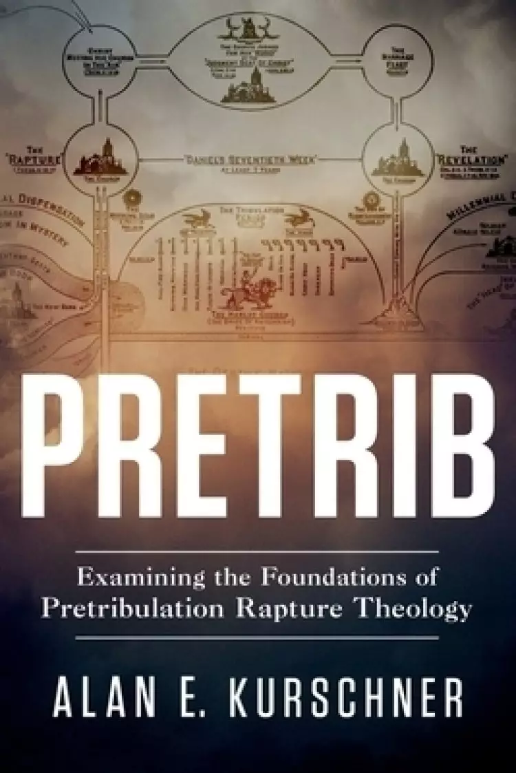 Pretrib: Examining the Foundations of Pretribulation Rapture Theology