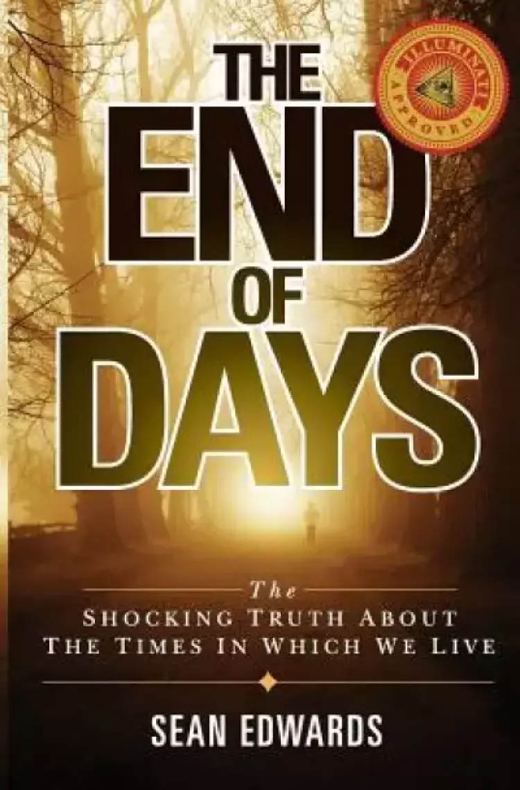 The End of Days: The Shocking Truth About The Times In Which We Live