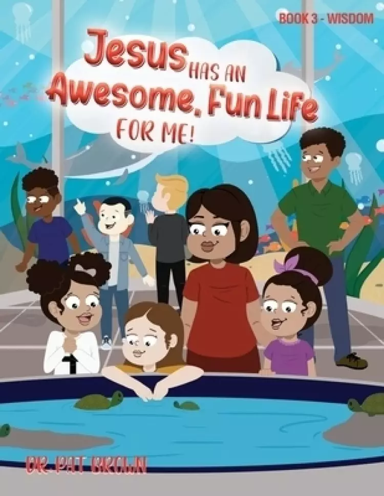 Jesus Has an Awesome Fun Life for Me!: Book 3 - Wisdom