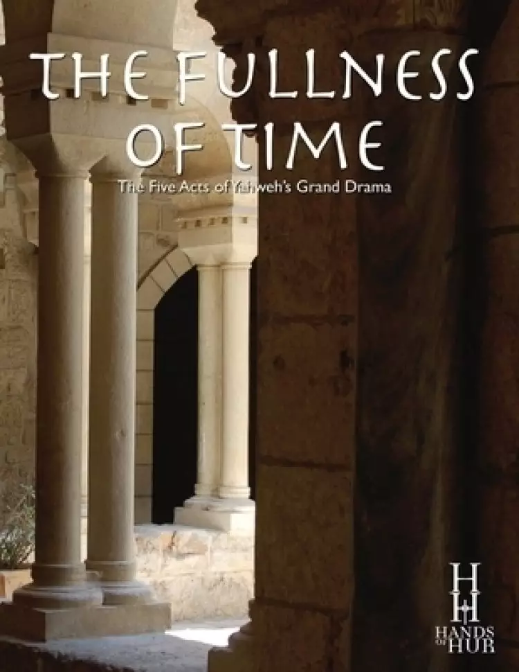 The Fullness of Time: The Five Acts of Yahweh's Grand Drama