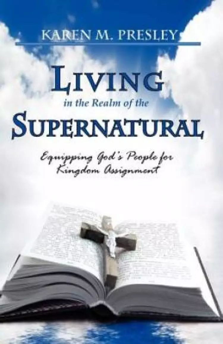Living in the Realm of the Supernatural, Equipping God's People for Kingdom Business