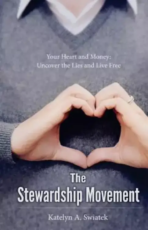 The Stewardship Movement: Your Heart and Money: Uncover the Lies and Live Free