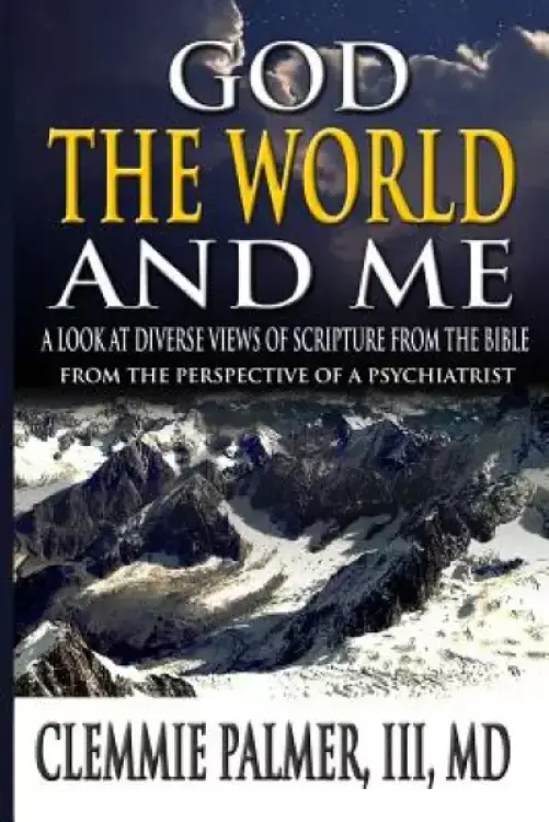 God, the World, and Me - A Look at Diverse Views of Scripture from the Bible: From the Perspective of a Psychiatrist