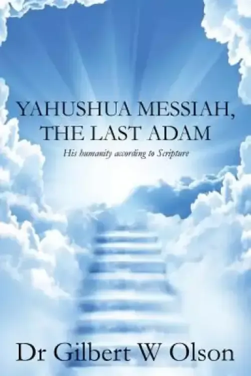 Yahushua Messiah, The Last Adam: His humanity according to Scripture