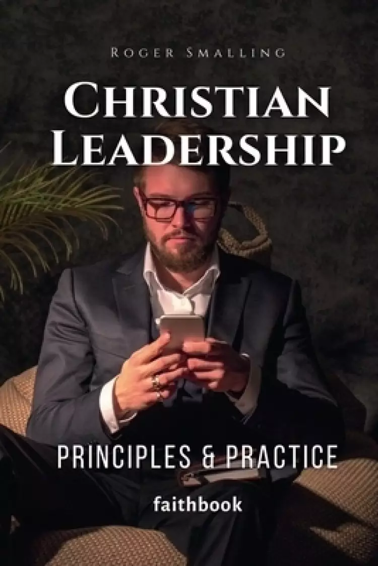 Christian Leadership : Principles & Practice