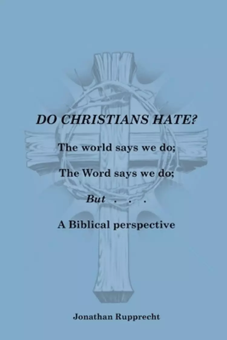 Do Christian Hate?: The world says we do; The Word says we do; but.....