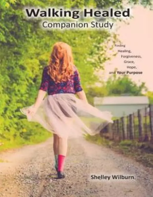Walking Healed Companion Study: Finding Healing, Forgiveness, Grace, Hope, and Your Purpose