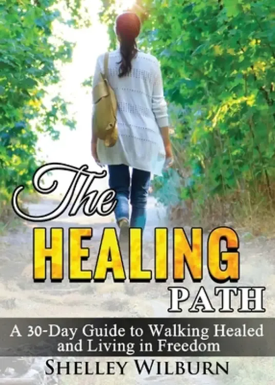 The Healing Path: A 30-Day Guide to Walking Healed and Living in Freedom