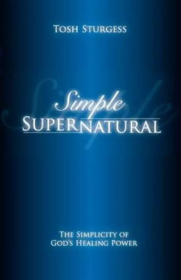 Simple Supernatural-The Simplicity of God's Healing Power