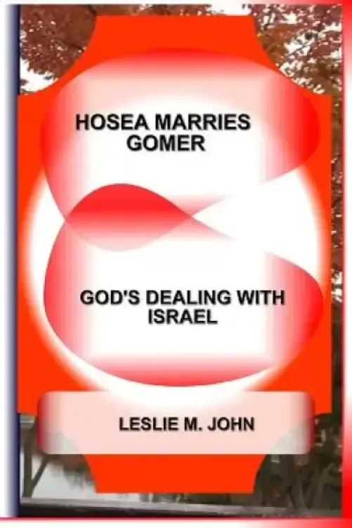 Hosea Marries Gomer: God's Dealing With Israel