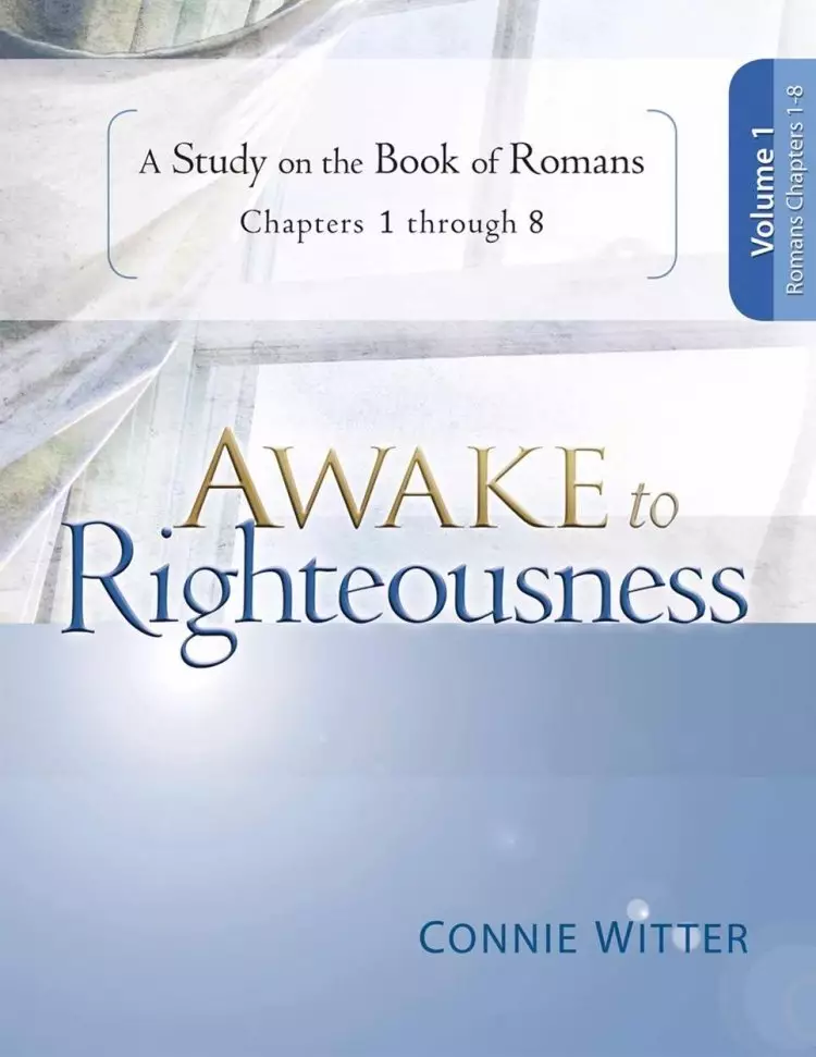 Awake to Righteousness, Volume 1: A Study on the Book of Romans, Chapters 1-8