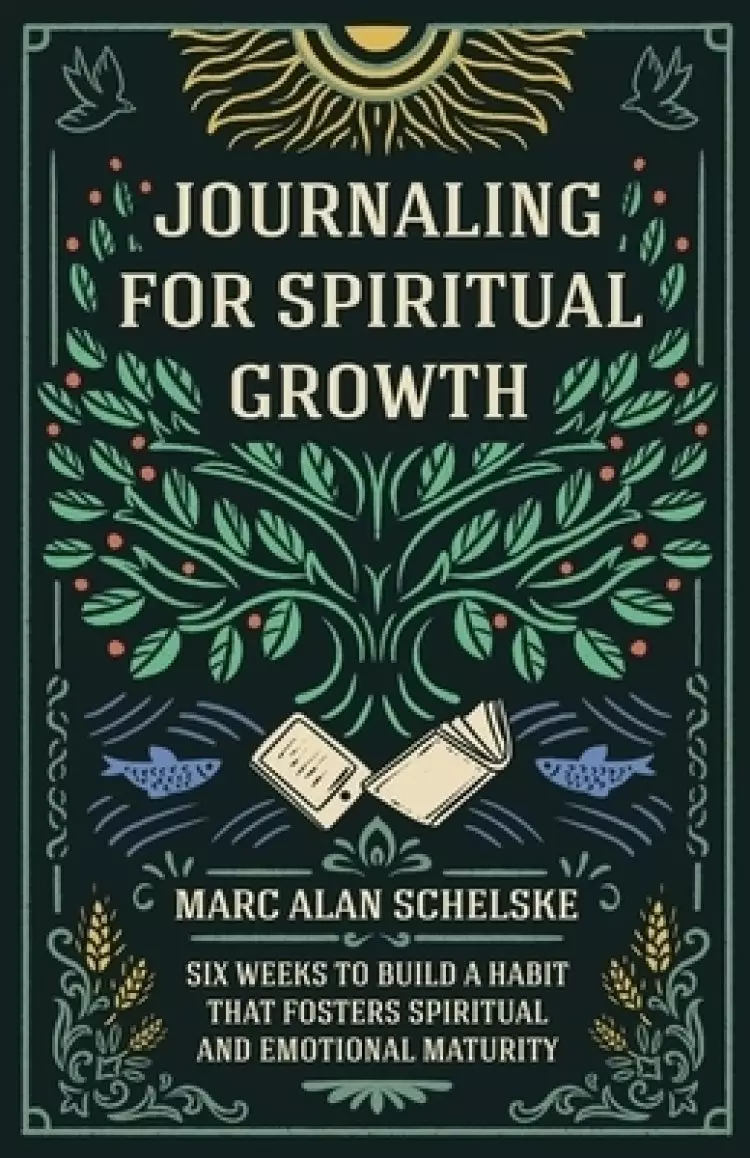 Journaling for Spiritual Growth: Six Weeks to Build a Habit that Fosters Spiritual and Emotional Maturity