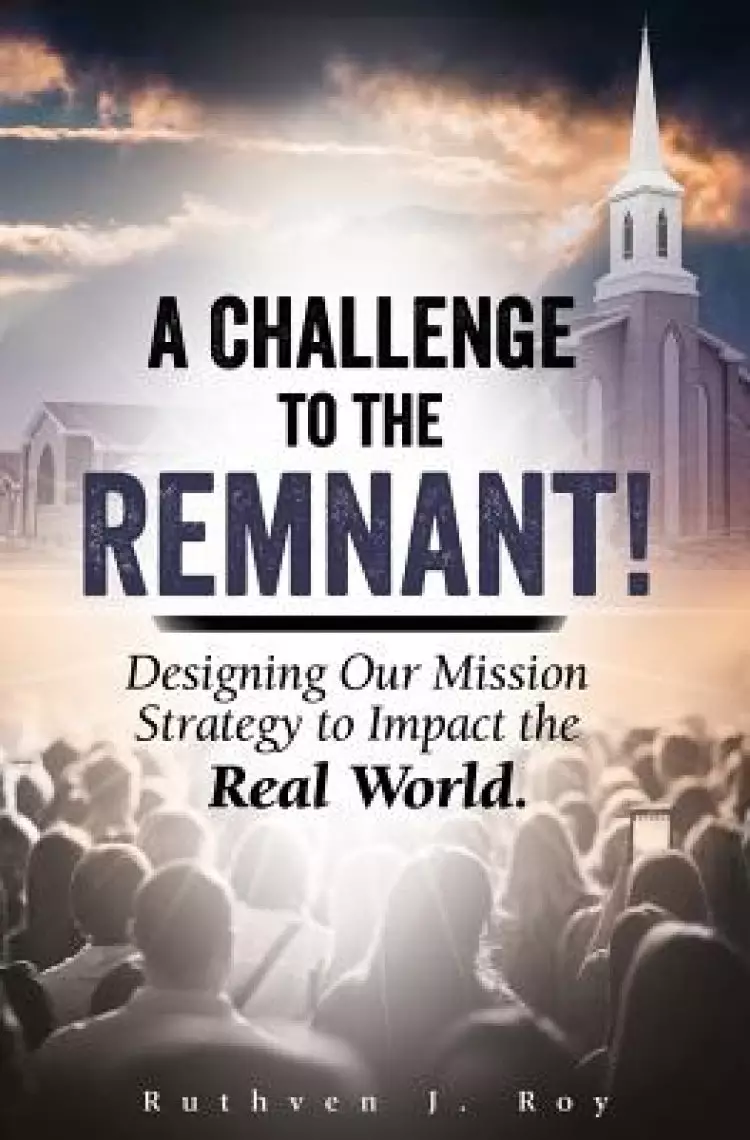 A Challenge to the Remnant: Designing Our Mission Strategy to Impact the Real World