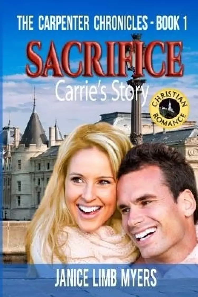 Sacrifice, Carrie's Story - The Carpenter Chronicles, Book One: A Christian Romance