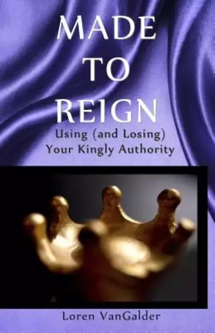 Made to Reign: Using (and Losing) Your Kingly Authority