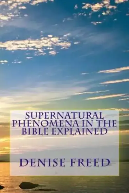 Supernatural Phenomena in the Bible Explained