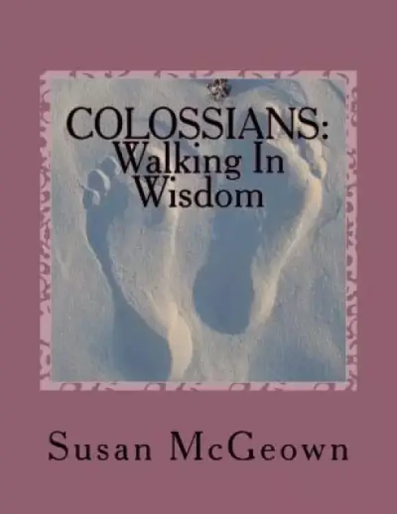 Colossians: Walking in Wisdom: A Bible Study on the New Testament Book of Colossians