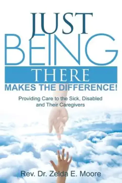 Just Being There Makes the Difference!: Providing Care to the Sick, Disabled and Their Caregivers