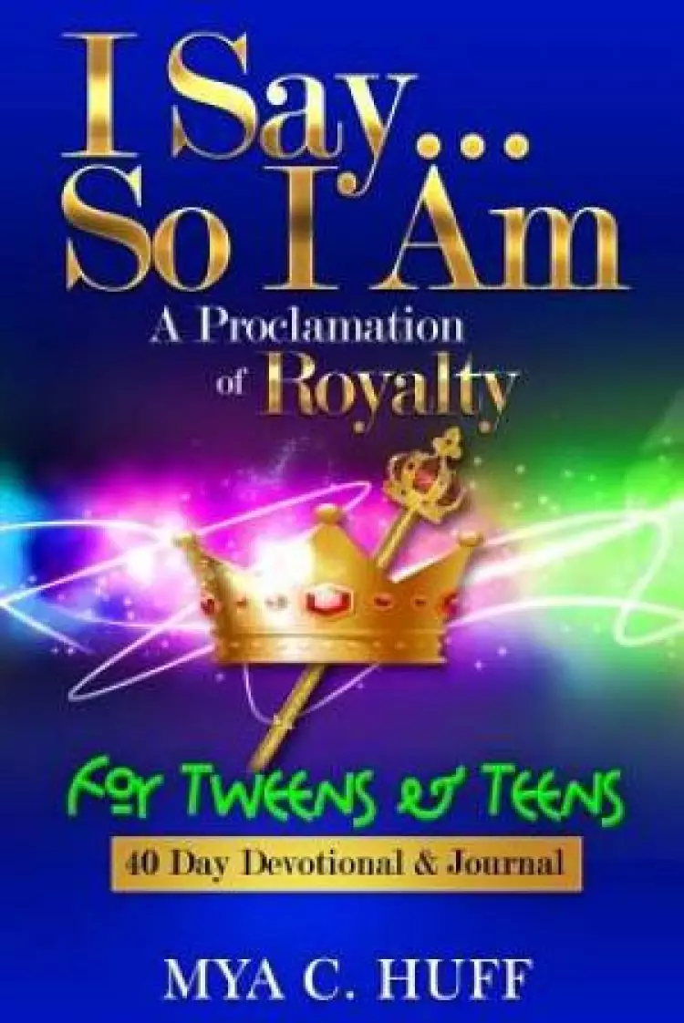 I Say...So I Am: A Proclamation of Royalty: For Tweens and Teens
